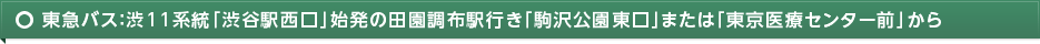 東急バス：渋11系統「渋谷駅西口」始発の田園調布駅行き「駒沢公園東口」または「東京医療センター前」から