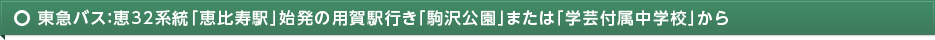 東急バス：恵32系統「恵比寿駅」始発の用賀駅行き「駒沢公園」または「学芸付属中学校」から
