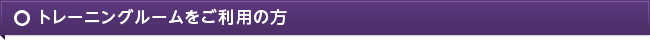 トレーニングルームをご利用の方